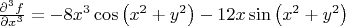 $\frac{\partial^3{f}}{\partial{x^3}}=-8x^3\cos\left(x^2+y^2\right)-12x\sin\left(x^2+y^2\right)$