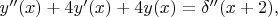 $y''(x)+4y'(x)+4y(x)=\delta''(x+2),$