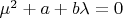 $\mu ^2 + a +b\lambda =0$