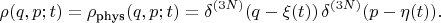 $$
\rho(q, p; t) = \rho_{\text{phys}}(q, p; t) = \delta^{(3N)}(q - \xi(t))\, \delta^{(3N)}(p - \eta(t)).
$$