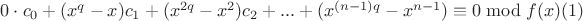 $0\cdot c_0 + (x^{q} - x)c_1 + (x^{2q} - x^2)c_2 + ... + (x^{(n-1)q} - x^{n-1}) \equiv 0  \bmod f(x)  (1)$