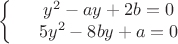 $$\left\{
\begin{array}{rcl}
 &y^2-ay+2b=0\\
 &5y^2-8by+a=0& \\
\end{array}
\right.$