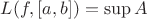 $L(f, [a, b]) = \sup A$