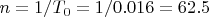 $n=1/T_0= 1/0.016 = 62.5 $