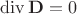 $\operatorname{div}\mathbf D=0$ $\operatorname{div}\mathbf D=0$