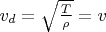 $v_{d}=\sqrt {\frac T{\rho }}=v$
