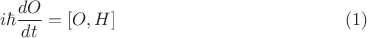 $$i\hbar\frac{dO}{dt}=[O,H] \eqno(1)$$