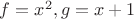$f = x^2, g = x + 1$