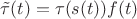 $\tilde \tau(t)=\tau(s(t)) f(t)$