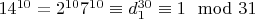 $14 ^ {10} = 2 ^ {10}7 ^ {10}\equiv d_1 ^ {30}\equiv 1\mod 31 $