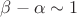 $\beta-\alpha\sim 1$