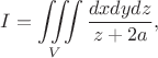 $$
I=\iiint\limits_{V} \frac{dxdydz}{z+2a},
$$
