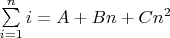 $\[
\sum\limits_{i = 1}^n i  = A + Bn + Cn^2 
\]
$