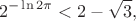 $$2^{-\ln{2\pi}} < 2-\sqrt 3, $$ $$2^{-\ln{2\pi}} < 2-\sqrt 3, $$