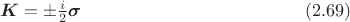 $$\boldsymbol{K}=\pm\tfrac{i}{2}\boldsymbol{\sigma}\eqno(2.69)$$