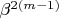 $\beta^{2(m-1)}$