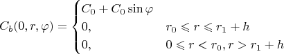 $$
C_b(0,r,\varphi)=\begin{cases}
C_0+C_0\sin\varphi\\
0,& r_0\leqslant r \leqslant r_1+h\\
0,& 0\leqslant r < r_0, r>r_1+h
\end{cases}
$$