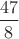 $ \dfrac{47}{8} $