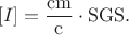 $$[I] = \frac{\rm{cm}}{\rm{c}}\cdot \rm{SGS}.$$