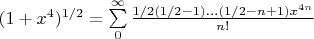 $(1+x^4)^{1/2} = \sum\limits_{0}^{\infty} \frac{1/2(1/2-1)...(1/2-n+1)x^{4n}}{n!}$
