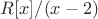 $R[x]/(x-2)$