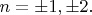 $n = \pm 1, \pm 2.$