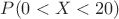 $P(0<X<20)$