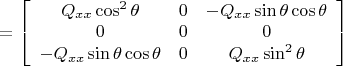 $=\left [ \begin {array} {ccc} Q_{xx}\cos^2 \theta & 0 & -Q_{xx}\sin \theta \cos \theta \\ 0 & 0 & 0 \\  -Q_{xx}\sin \theta \cos \theta & 0 & Q_{xx} \sin^2 \theta \end{array} \right]$