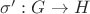$\sigma': G \rightarrow H$