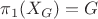 $\pi_1(X_G)=G$