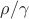 $\rho/\gamma$
