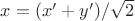 $x = (x' + y')/\sqrt{2}$