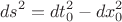 $$ds^2=dt_0^2-dx_0^2$$