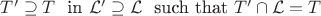 $T^{\prime} \supseteq T \ \ \text{in} \ \mathcal{L}^{\prime} \supseteq \mathcal{L} \ \ \text{such that} \ T^{\prime} \cap \mathcal{L}=T$