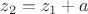 $z_2=z_1+a$