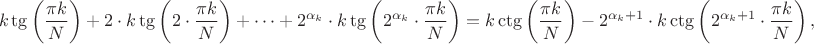 $$
k\tg{\left(\frac{\pi k}{N}} \right)+2 \cdot k\tg{\left( 2 \cdot \frac{\pi k}{N}}\right)+ \dots 
+2^{\alpha_k} \cdot k\tg{\left( 2^{\alpha_k}  \cdot \frac{\pi k}{N}}\right)
=k\ctg{\left(\frac{\pi k}{N}} \right)- 2^{\alpha_k+1} \cdot k\ctg{\left( 2^{\alpha_k+1}  \cdot \frac{\pi k}{N}}\right),
$$