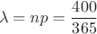 $$
{\lambda} = np = \frac{400}{365}
$$
