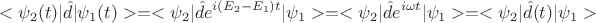 $$<\psi_2(t)|\hat{d}|\psi_1(t)> = <\psi_2|\hat{d}e^{i(E_2-E_1)t}|\psi_1> =<\psi_2|\hat{d}e^{i\omega t}|\psi_1> = <\psi_2|\hat{d}(t)|\psi_1>$$