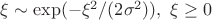 $\xi \sim \exp(-\xi^2/(2\sigma^2) ), \ \xi \geq 0$
