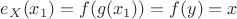 $e_X(x_1)=f(g(x_1))=f(y)=x$