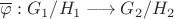 $\overline\varphi:G_1/H_1\longrightarrow G_2/H_2$