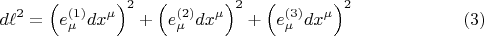 $$
d\ell^2 = \left( e^{(1)}_{\mu} dx^{\mu} \right)^2 + \left( e^{(2)}_{\mu} dx^{\mu} \right)^2 + \left( e^{(3)}_{\mu} dx^{\mu} \right)^2 \eqno(3)
$$