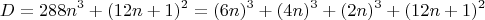 $$ D= 288n^3+(12n+1)^2=(6n)^3+(4n)^3+(2n)^3+(12n+1)^2$$