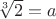 $\sqrt[3]2 = a$