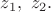 $z_1,\ z_2.$
