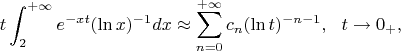 $$ t \int_2^{+\infty}e^{-xt}(\ln x)^{-1}dx \approx \sum_{n=0}^{+\infty}c_n(\ln t)^{-n-1},\,\,\,\,t\to 0_+,$$