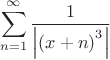 $$\sum\limits_{n=1}^{\infty}\frac{1}{\left\lvert{(x+n)}^{3}\right\rvert}$$