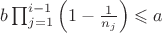 $b\prod_{j=1}^{i-1}\left(1-\frac{1}{n_j}\right)\leqslant a$