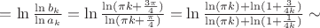 $=\ln\frac{\ln{b_k}}{\ln{a_k}}=\ln\frac{\ln ({\pi k + \frac{3\pi}{4}})}{\ln({\pi k + \frac{\pi}{4}})}
=\ln\frac{ \ln(\pi k) + \ln(1+\frac{3}{4k})}{ \ln(\pi k) + \ln(1+\frac{1}{4k})}\sim$