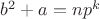 $ b^2+a=np^k$